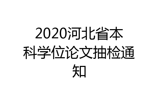 2020河北省本科学位论文抽检通知