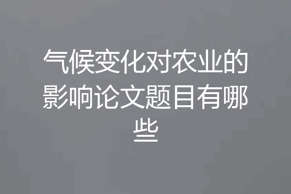 气候变化对农业的影响论文题目有哪些