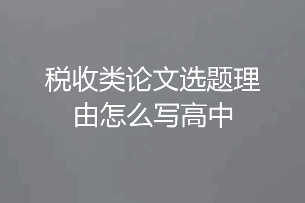 税收类论文选题理由怎么写高中