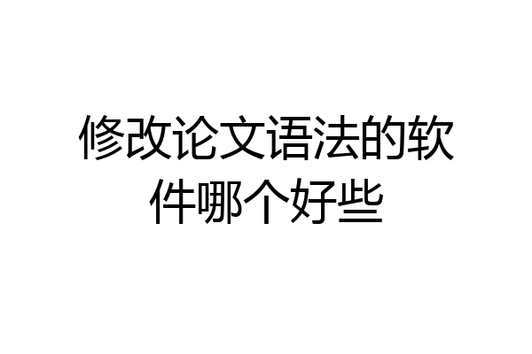 修改论文语法的软件哪个好些