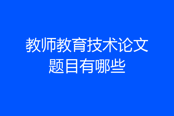 教师教育技术论文题目有哪些