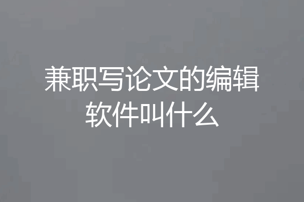 兼职写论文的编辑软件叫什么