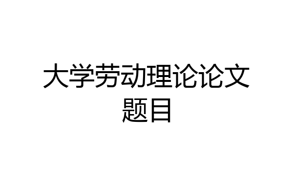 大学劳动理论论文题目