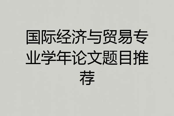 国际经济与贸易专业学年论文题目推荐
