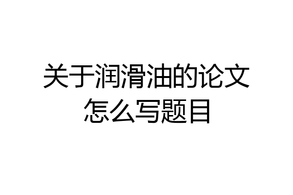 关于润滑油的论文怎么写题目