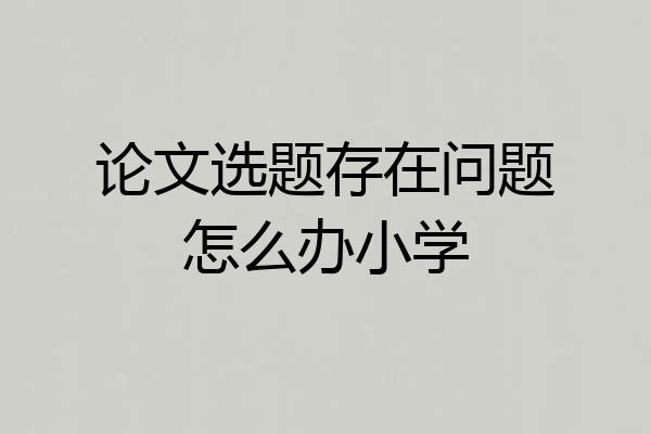 论文选题存在问题怎么办小学