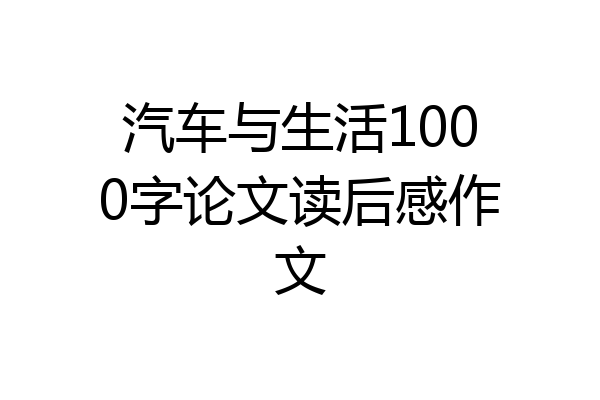 汽车与生活1000字论文读后感作文