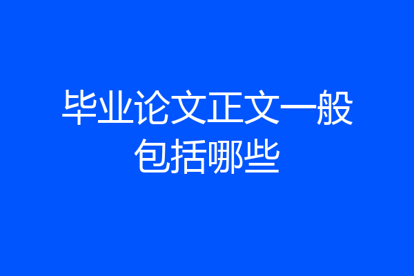 毕业论文正文一般包括哪些