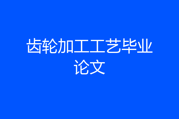 齿轮加工工艺毕业论文
