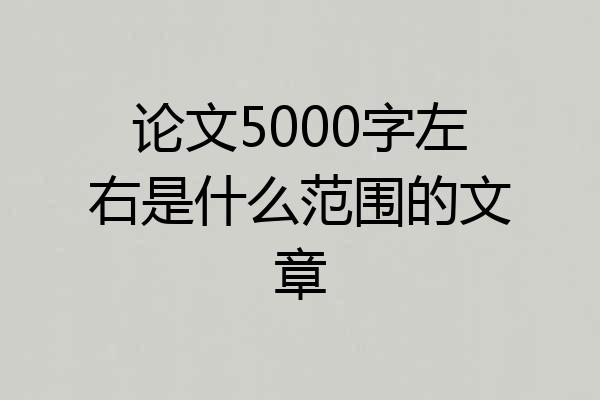 论文5000字左右是什么范围的文章