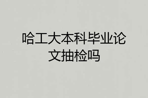哈工大本科毕业论文抽检吗