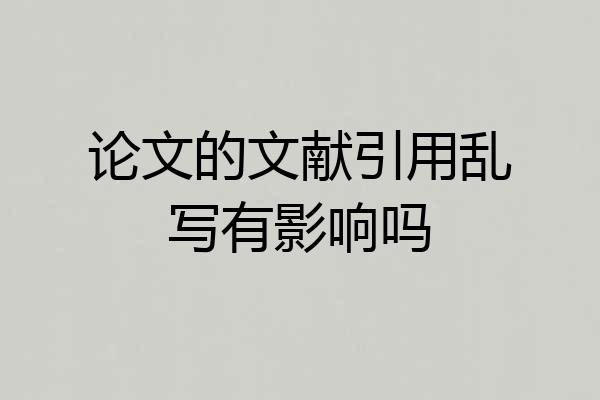 论文的文献引用乱写有影响吗