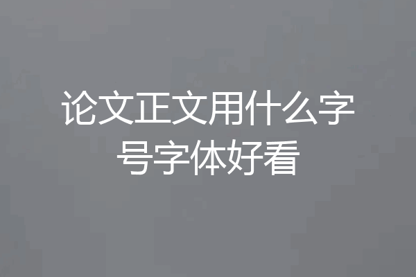 论文正文用什么字号字体好看