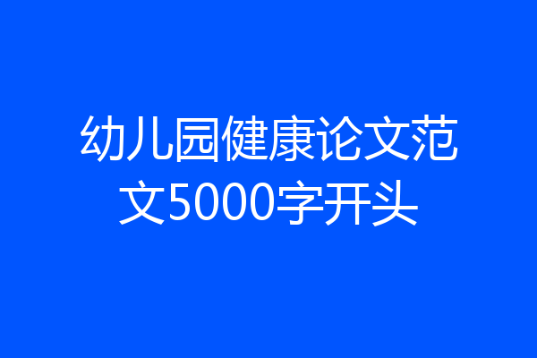 幼儿园健康论文范文5000字开头