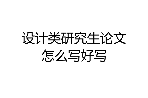 设计类研究生论文怎么写好写