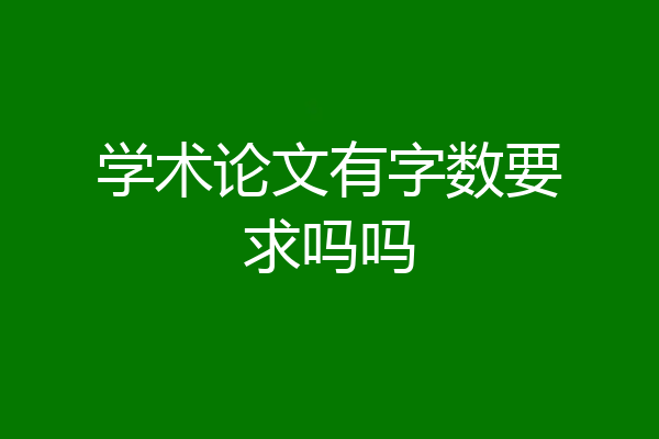 学术论文有字数要求吗吗