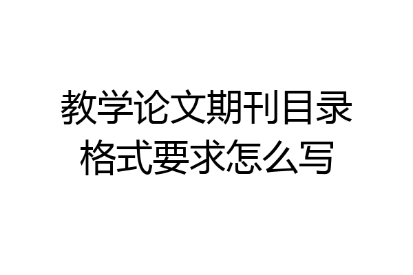 教学论文期刊目录格式要求怎么写
