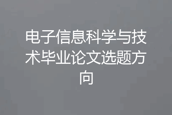 电子信息科学与技术毕业论文选题方向