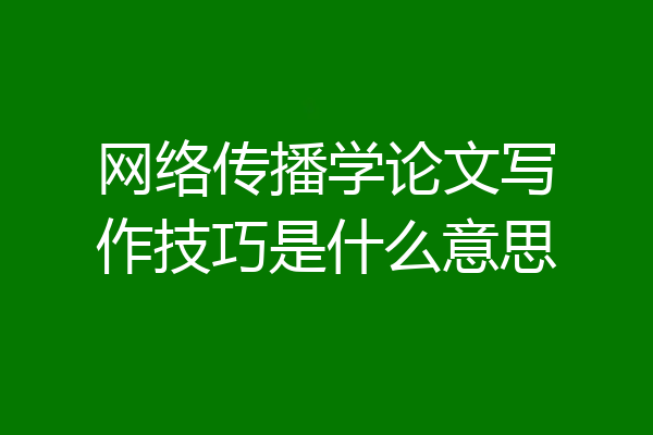网络传播学论文写作技巧是什么意思