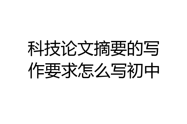 科技论文摘要的写作要求怎么写初中