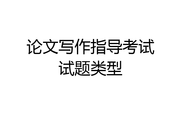 论文写作指导考试试题类型