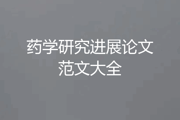 药学研究进展论文范文大全