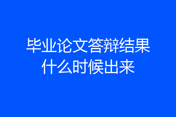 毕业论文答辩结果什么时候出来