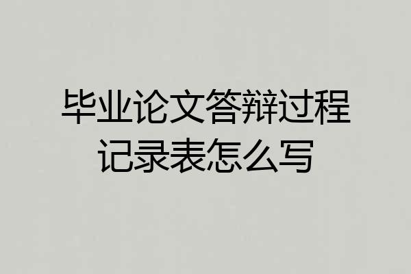 毕业论文答辩过程记录表怎么写