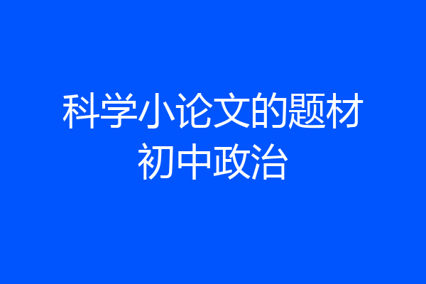 科学小论文的题材初中政治