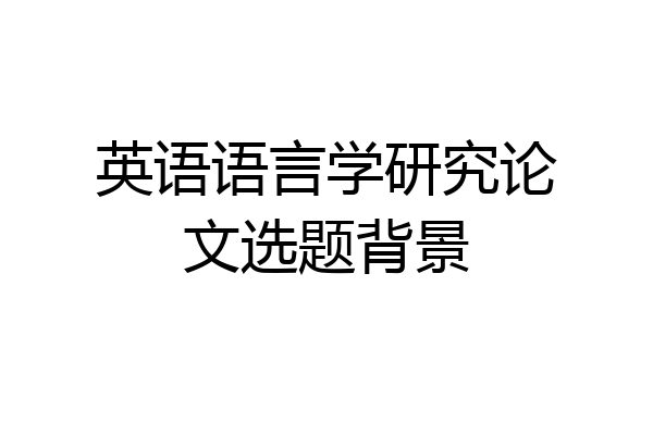 英语语言学研究论文选题背景
