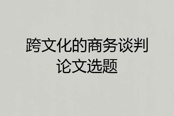 跨文化的商务谈判论文选题