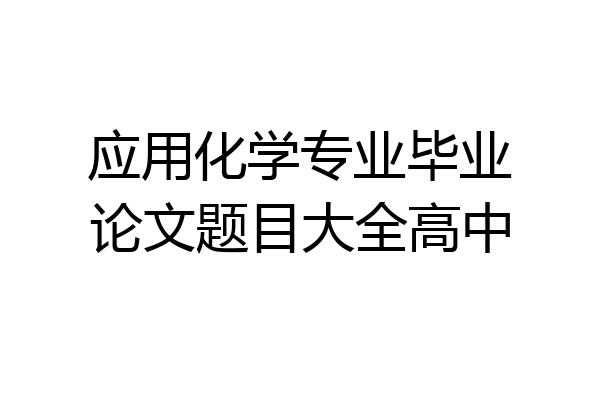 应用化学专业毕业论文题目大全高中