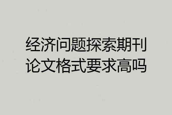 经济问题探索期刊论文格式要求高吗