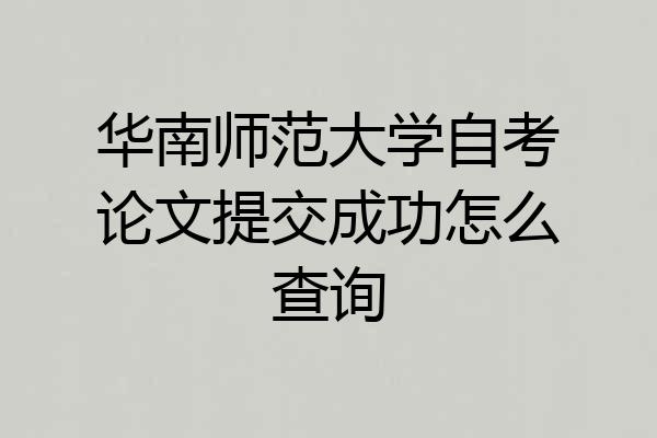 华南师范大学自考论文提交成功怎么查询
