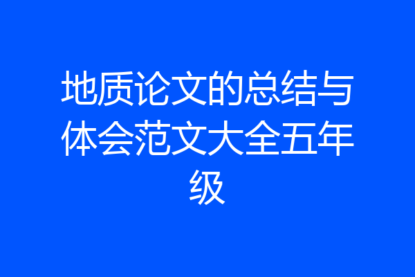 地质论文的总结与体会范文大全五年级