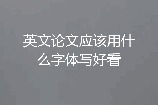 英文论文应该用什么字体写好看