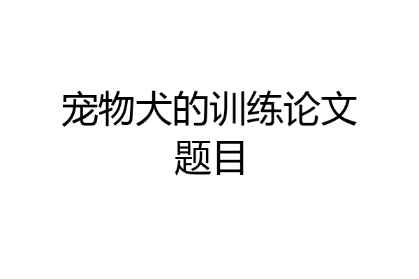 宠物犬的训练论文题目