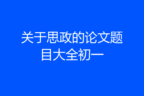 关于思政的论文题目大全初一