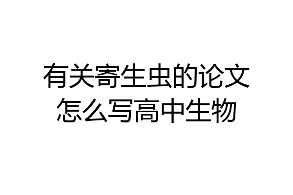 有关寄生虫的论文怎么写高中生物