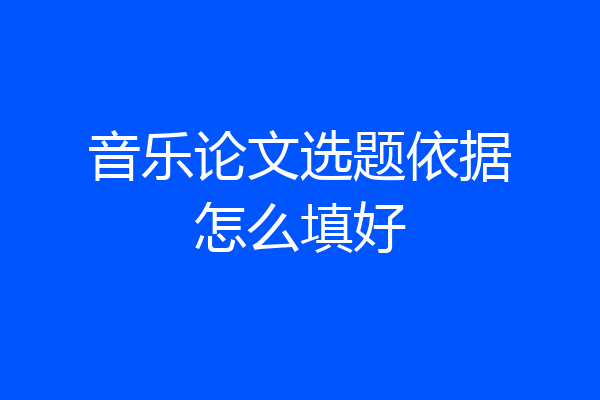 音乐论文选题依据怎么填好