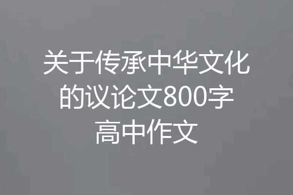 关于传承中华文化的议论文800字高中作文