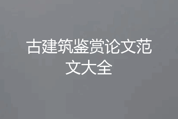 古建筑鉴赏论文范文大全