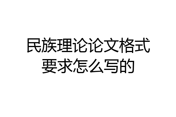 民族理论论文格式要求怎么写的