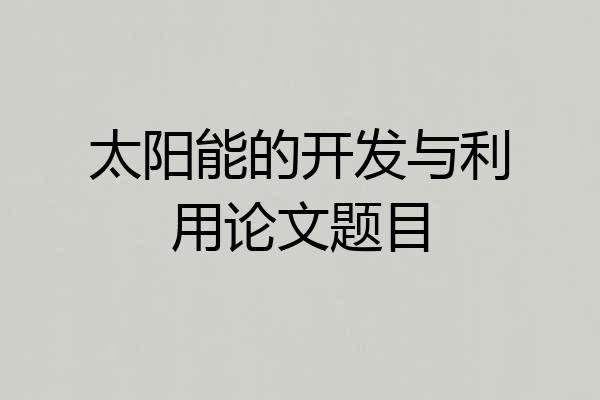 太阳能的开发与利用论文题目