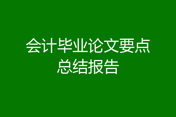 会计毕业论文要点总结报告