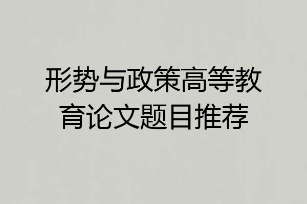 形势与政策高等教育论文题目推荐