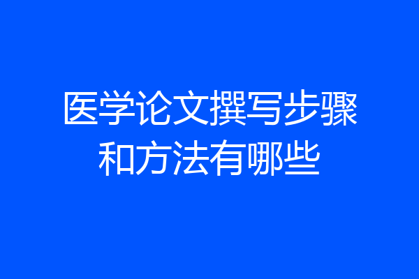 医学论文撰写步骤和方法有哪些