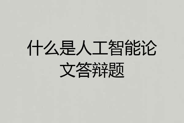 什么是人工智能论文答辩题
