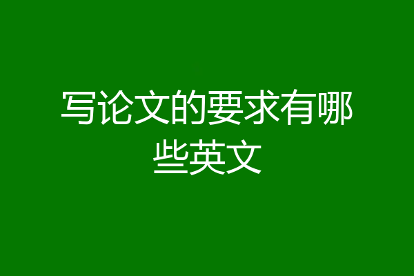 写论文的要求有哪些英文