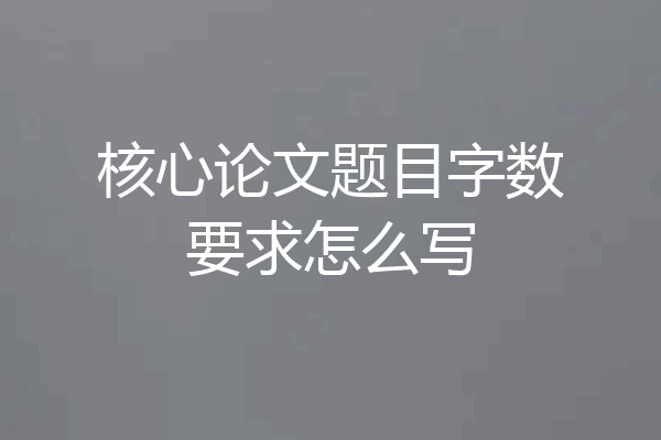 核心论文题目字数要求怎么写